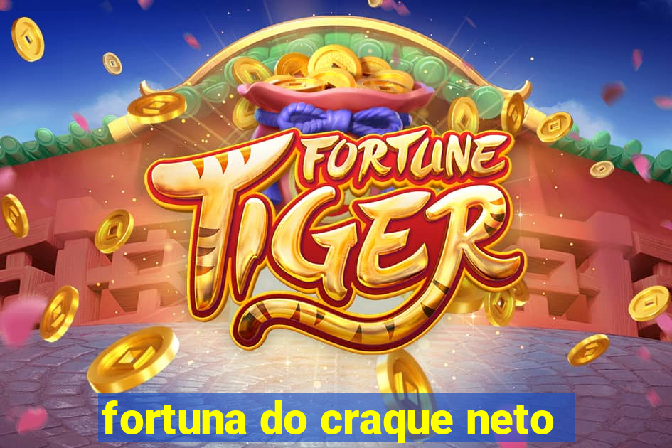 fortuna do craque neto